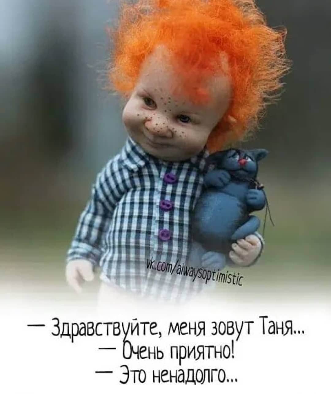 Здравствуйте меня зовут Таня очень приятно это ненадолго