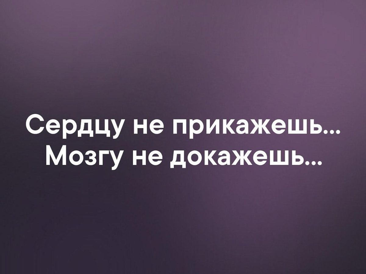 Сердцу не прикажешь мозгу не докажешь